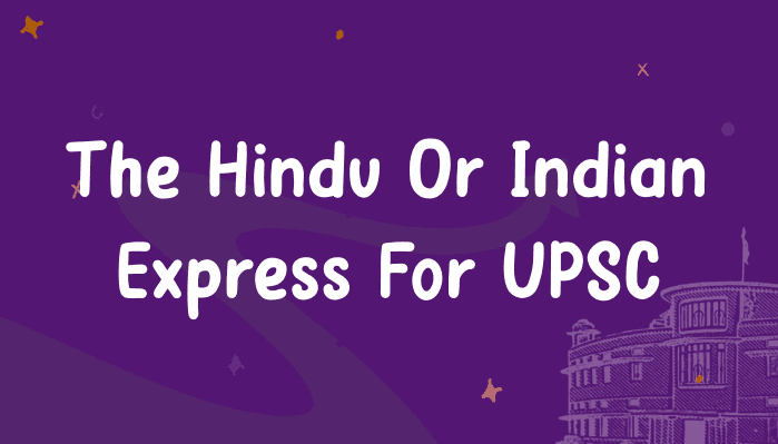 The Hindu or Indian Express: Which newspaper to read for UPSC CSE?
