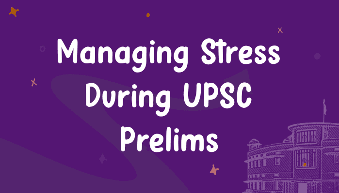 How to Manage Stress & Anxiety During UPSC Prelims Preparation: Expert Tips